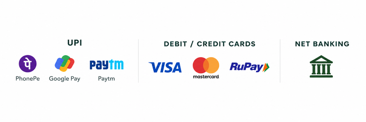 UPI: PhonePe, Google Pay, Paytm. Debit / Credit Cards: Visa, Mastercard, RuPay. Net Banking.